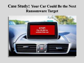 Case Study: Your Car Could Be the Next
Ransomware Target
 