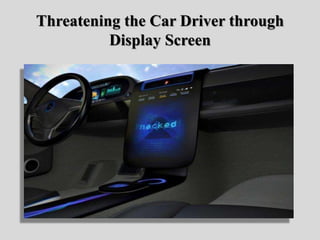 Threatening the Car Driver through
Display Screen
 