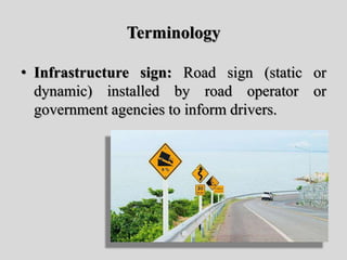 Terminology
• Infrastructure sign: Road sign (static or
dynamic) installed by road operator or
government agencies to info...