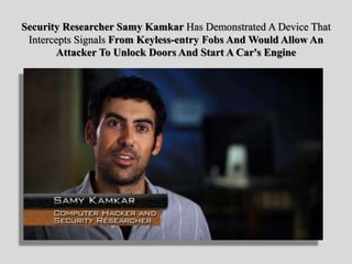 Security Researcher Samy Kamkar Has Demonstrated A Device That
Intercepts Signals From Keyless-entry Fobs And Would Allow ...