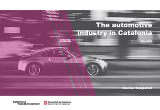 The automotive
industry in Catalonia
May 2019
Sector Snapshot
 