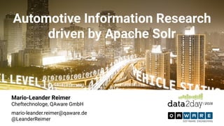 Automotive Information Research
driven by Apache Solr
Mario-Leander Reimer
Cheftechnologe, QAware GmbH 
mario-leander.reimer@qaware.de
@LeanderReimer
 