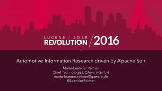 Automotive Information Research driven by Apache Solr
Mario-Leander Reimer
Chief Technologist, QAware GmbH
mario-leander.reimer@qaware.de
@LeanderReimer
 