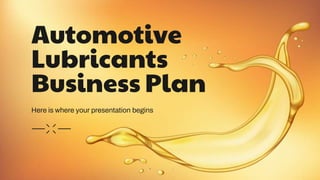 Automotive
Lubricants
Business Plan
Here is where your presentation begins
 