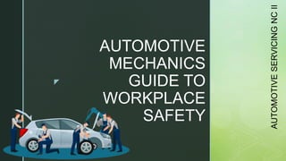 z
AUTOMOTIVE
MECHANICS
GUIDE TO
WORKPLACE
SAFETY
AUTOMOTIVE
SERVICING
NC
II
 