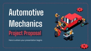 Automotive
Mechanics
Project Proposal
Here is where your presentation begins
 