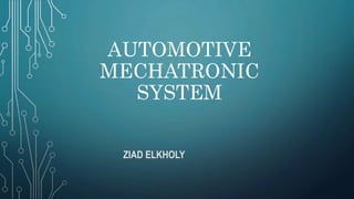 AUTOMOTIVE
MECHATRONIC
SYSTEM
ZIAD ELKHOLY
 