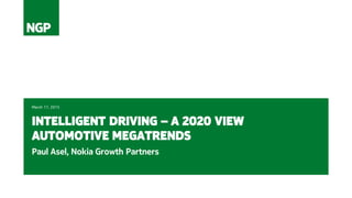 INTELLIGENT DRIVING – A 2020 VIEW
AUTOMOTIVE MEGATRENDS
Paul Asel, Nokia Growth Partners
March 17, 2015
 