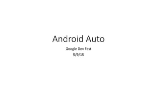 Android Auto
Google Dev Fest
5/9/15
 