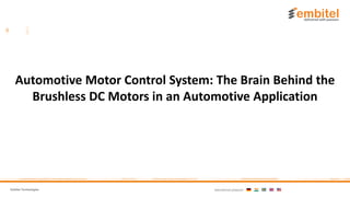 Embitel Technologies International presence:
Automotive Motor Control System: The Brain Behind the
Brushless DC Motors in an Automotive Application
 