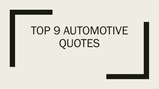 TOP 9 AUTOMOTIVE
QUOTES
 