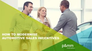 HOW TO MODERNISE
AUTOMOTIVE SALES INCENTIVES
 
