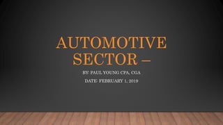 AUTOMOTIVE
SECTOR –
BY: PAUL YOUNG CPA, CGA
DATE: FEBRUARY 1, 2019
 