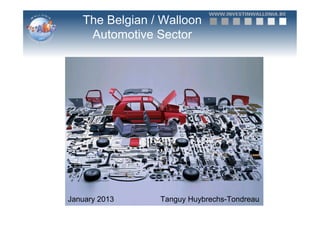 The Belgian / Walloon
    Automotive Sector




January 2013    Tanguy Huybrechs-Tondreau
 