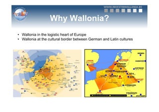 Why Wallonia?
•  Wallonia in the logistic heart of Europe
•  Wallonia at the cultural border between German and Latin cultures
 