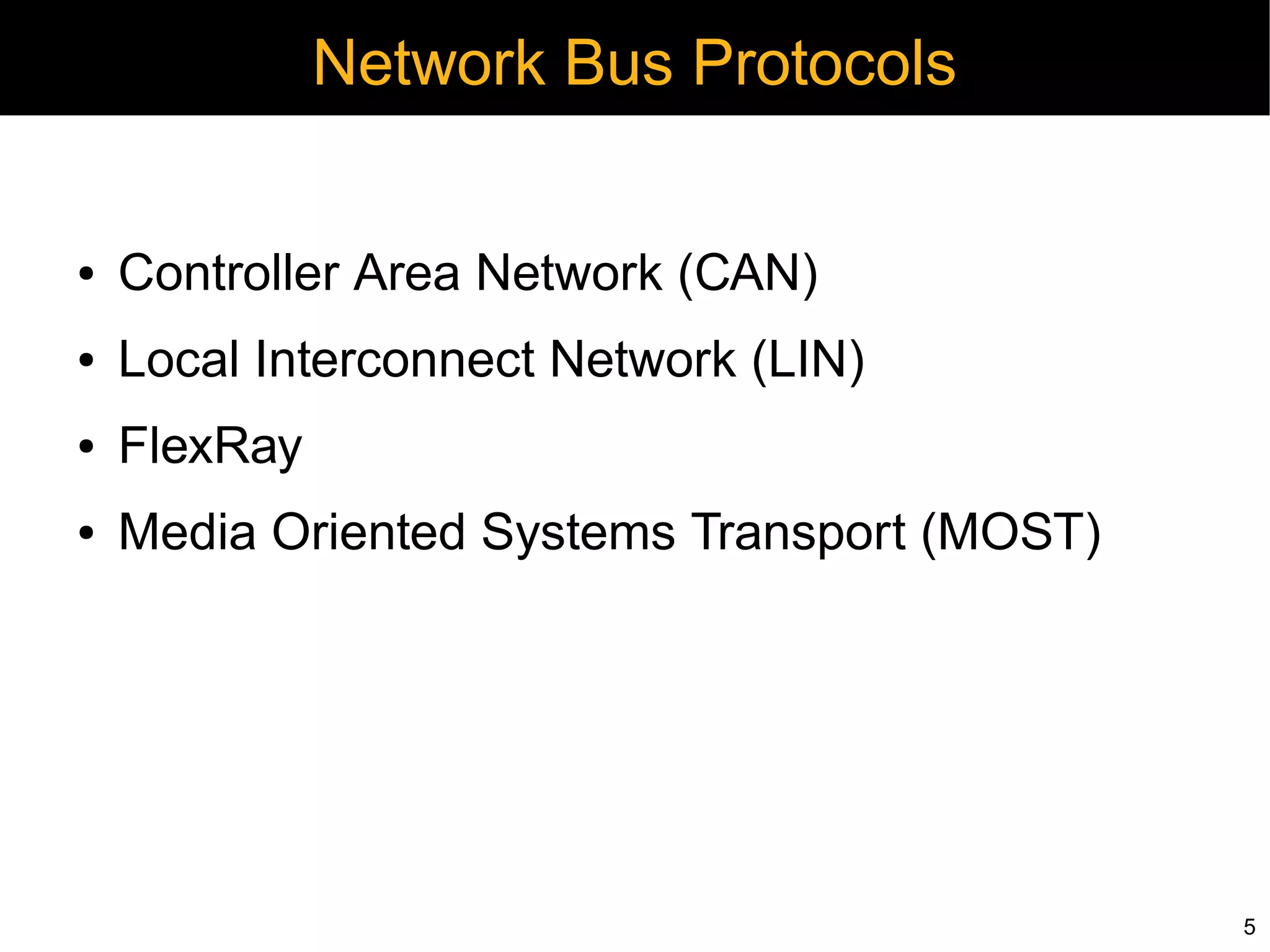 Network Bus Protocols


●   Controller Area Network (CAN)
●   Local Interconnect Network (LIN)
●   FlexRay
●   Media Oriented Systems Transport (MOST)




                                              5
 