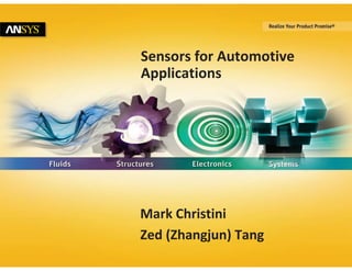 1 © 2014 ANSYS, Inc. April 1, 2016 ANSYS Confidential
Sensors for Automotive
Applications
Mark Christini
Zed (Zhangjun) Tang
 