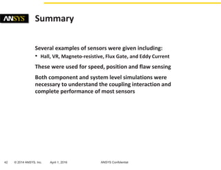 42 © 2014 ANSYS, Inc. April 1, 2016 ANSYS Confidential
Several examples of sensors were given including:
• Hall, VR, Magne...