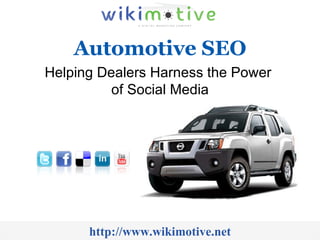 Automotive SEO http://www.wikimotive.net Helping Dealers Harness the Power  of Social Media 