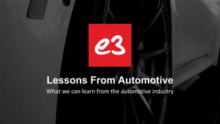Lessons From Automotive
What we can learn from the automotive industry
 