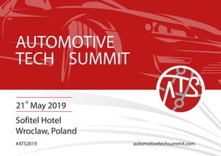 AUTOMOTIVE
TECH SUMMIT
21
st
May 2019
Sofitel Hotel
Wroclaw, Poland
#ATS2019 automotivetechsummit.com
 