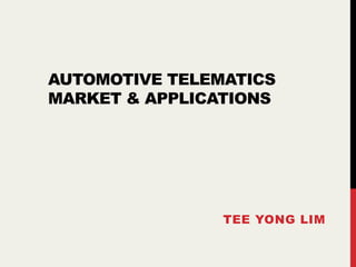 AUTOMOTIVE TELEMATICS
MARKET & APPLICATIONS

TEE YONG LIM

 