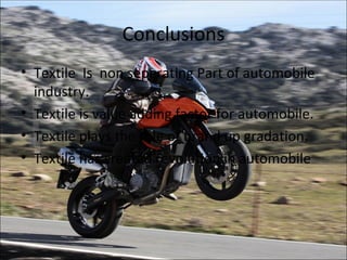 Conclusions
• Textile Is non seperating Part of automobile
  industry.
• Textile is value adding factor for automobile.
• Textile plays the role of brand up gradation.
• Textile has created revolution in automobile
 