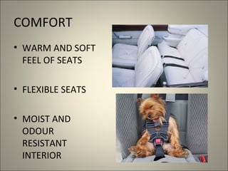 COMFORT
• WARM AND SOFT
  FEEL OF SEATS

• FLEXIBLE SEATS

• MOIST AND
  ODOUR
  RESISTANT
  INTERIOR
 