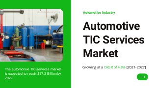 The automotive TIC services market
is expected to reach $17.2 Billion by
2027
Automotive
TIC Services
Market
Automotive Industry
Growing at a CAGR of 4.8% [2021-2027]
Astute Analytica
 