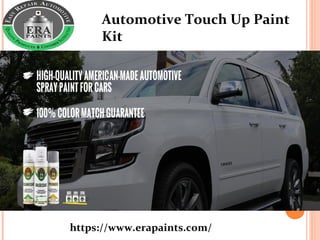 https://www.erapaints.com/
Automotive Touch Up Paint
Kit
 