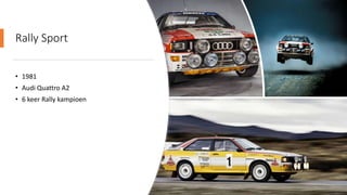 Rally Sport
• 1981
• Audi Quattro A2
• 6 keer Rally kampioen
 