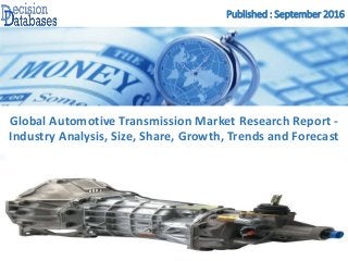 Published : September 2016
Global Automotive Transmission Market Research Report -
Industry Analysis, Size, Share, Growth, Trends and Forecast
 
