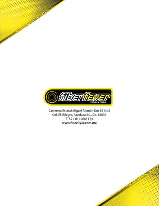 Carretera Estatal Miguel Alemán Km 15 Int 2
Col. El Milagro, Apodaca, NL. Cp. 66634
T. 52+ 81 10861424
www.fiberfever.com.mx
 
