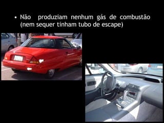 Não  produziam nenhum gás de combustão (nem sequer tinham tubo de escape) 