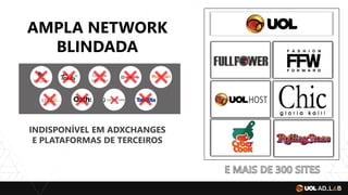 AMPLA NETWORK
BLINDADA
INDISPONÍVEL EM ADXCHANGES
E PLATAFORMAS DE TERCEIROS
 