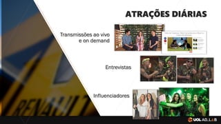 Entrevistas
Transmissões ao vivo
e on demand
Influenciadores
ATRAÇÕES DIÁRIAS
 