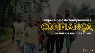 os nossos maiores ativos
Sempre à base de transparência e
 