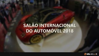SALÃO INTERNACIONAL
DO AUTOMÓVEL 2018
 