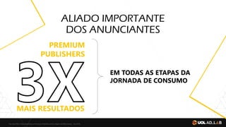 ALIADO IMPORTANTE
DOS ANUNCIANTES
PREMIUM
PUBLISHERS
MAIS RESULTADOS
EM TODAS AS ETAPAS DA
JORNADA DE CONSUMO
The Halo Effect: How Advertising on Premium Publishers Drives Higher Ad Effectiveness JUL/2016
 