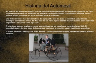 03/25/14 3
Historia del Automóvil
La historia del automóvil empieza con los vehículos autopropulsados por vapor del siglo ...