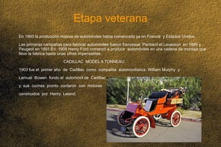 03/25/14 5
Etapa veterana
En 1900 la producción masiva de automóviles había comenzado ya en Francia y Estados Unidos.
Las ...