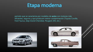 período que se caracteriza por modelos de autos con motores más
eficientes, seguros y que producen menor contaminación (Toyota Corolla,
Ford Taurus, Jeep Grand Cherokee, Peugeot 205, etc.).
 