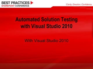 Automated Solution Testing
  with Visual Studio 2010

   With Visual Studio 2010
 