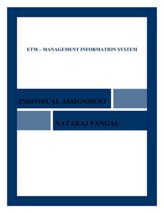 ETM – MANAGEMENT INFORMATION SYSTEM




INDIVIDUAL ASSIGNMENT


         NATARAJ PANGAL
 