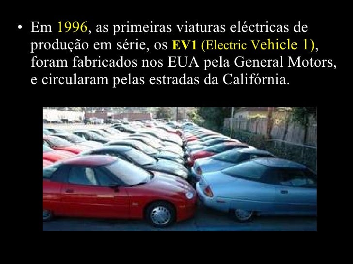 <ul><li>Em  1996 , as primeiras viaturas eléctricas de  produção em série, os  EV1  (Electric V ehicle 1) , foram fabricad...