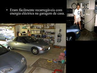 Eram fácilmente recarregáveis com energia eléctrica na garagem de casa.   