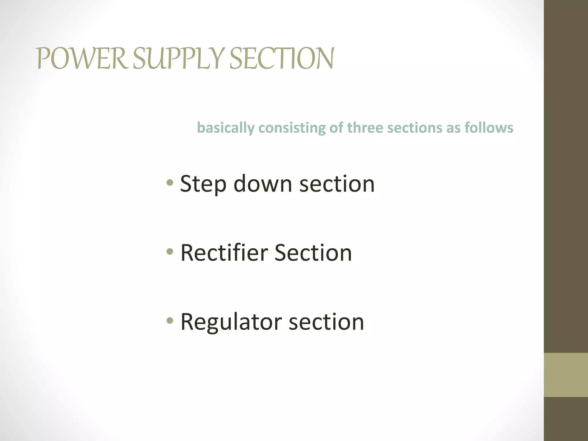 POWERSUPPLYSECTION
basically consisting of three sections as follows
• Step down section
• Rectifier Section
• Regulator section
 
