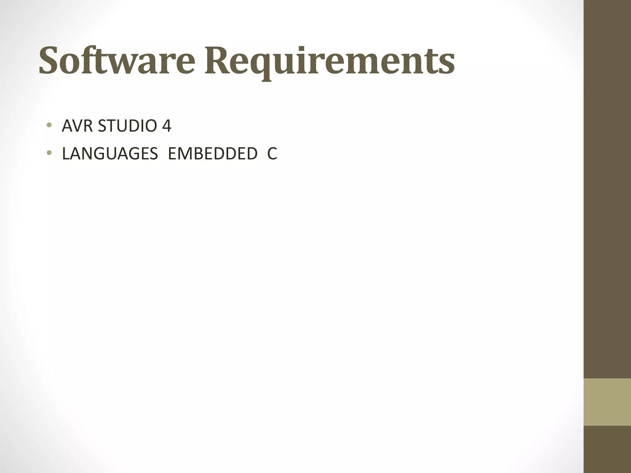 Software Requirements
• AVR STUDIO 4
• LANGUAGES EMBEDDED C
 