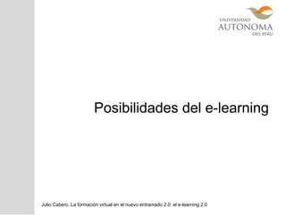 Posibilidades del e-learning
Julio Cabero. La formación virtual en el nuevo entramado 2.0: el e-learning 2.0
 