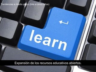 Expansión de los recursos educativos abiertos.
Tendencias a medio plazo (tres a cinco años)
 